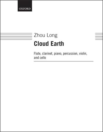 Zhou Long: Cloud Earth for flute, clarinet, piano, percussion, violin, cello (OUP DIGITAL)