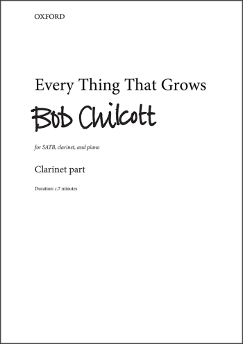 Chilcott: Every thing that grows for SATB, clarinet part (OUP) Digital Edition