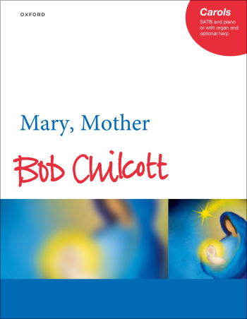 Chilcott: Mary, Mother for SATB and piano or with organ and optional harp (OUP) Digital Edition