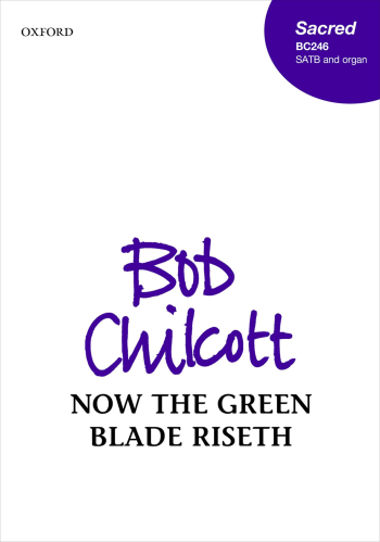 Chilcott: Now The Green Blade Riseth For SATB & Organ  (OUP DIGITAL)