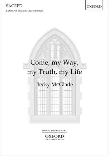 McGlade: Come, my Way, my Truth, my Life SATB (with divisions) unaccompanied (OUP) Digital Edition