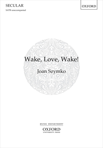 Szymko: Wake, Love, Wake! for SATB unaccompanied (OUP) Digital Edition