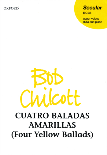 Chilcott: Cuatro Baladas Amarillas (Four Yellow Ballads) for SS and piano (OUP) Digital Edition