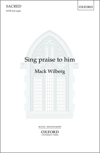 Wilberg: Sing praise to him for SATB and organ or orchestra (OUP) Digital Edition