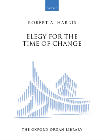 Harris: Elegy for the Time of Change for solo organ. (OUP) Digital Edition