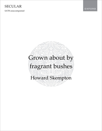 Skempton: Grown about by fragrant bushes for SATB unaccompanied (OUP DIGITAL)