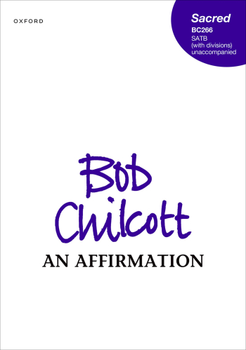Chilcott: An Affirmation for SATB (with divisions) unaccompanied (OUP DIGITAL)