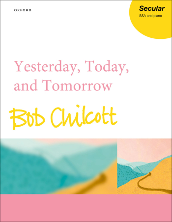 Chilcott: Yesterday, Today, and Tomorrow for SSA and piano  (OUP DIGITAL)