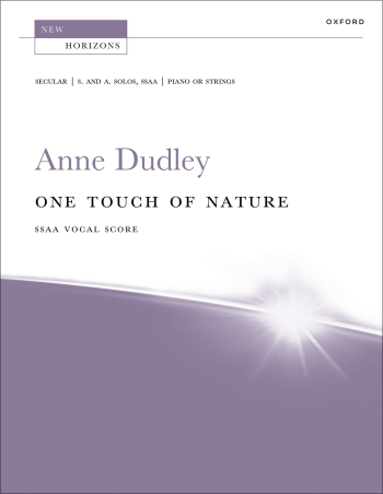 Dudley: One Touch of Nature for soprano and alto solo, SSAA, and piano or strings (OUP DIGITAL)