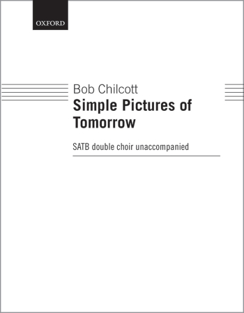 Chilcott: Simple Pictures Of Tomorrow: Satb Double Choir Unaccompanied (OUP) Digital Edition