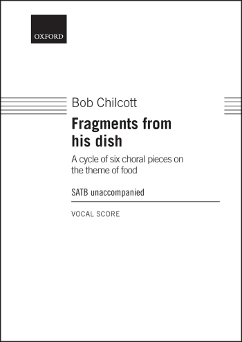 Chilcott: Fragments from his dish for SATB unaccompanied (OUP DIGITAL)