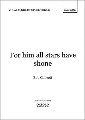 Chilcott: For him all stars have shone for upper voices, SATB, and piano (OUP) Digital Edition