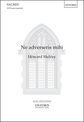 Helvey: Ne adverseris mihi for SATB unaccompanied (OUP) Digital Edition