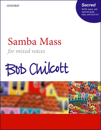 Chilcott: Samba Mass: SATB, piano, & opt. guitar, bass, & drum kit: SATB  (OUP) Digital Edition