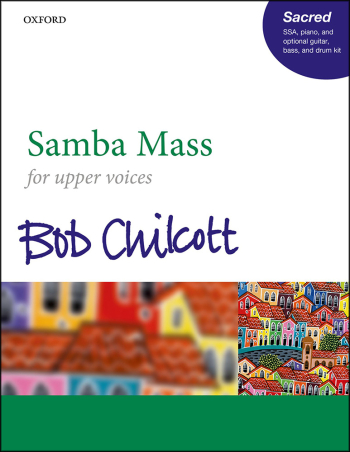 Chilcott: Samba Mass: SSA, piano, & opt. guitar, bass, & drum kit: SSA  (OUP) Digital Edition