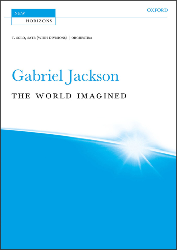 Jackson: The World Imagined for T. solo, SATB (with divisions), and orchestra (OUP) Digital Edition