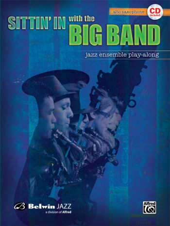 Sittin In With The Big Band: Alto Saxophone: Jazz Ensemble Playalong