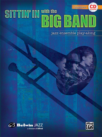 Sittin In With The Big Band: Trombone: Jazz Ensemble Playalong