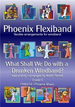 Phoenix Flexiband: What Shall We Do With A Drunken Windband Score & Parts