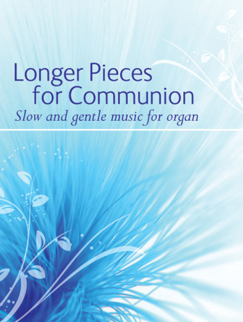 Longer Pieces For Communion: Slow and Gentle Music For Organ