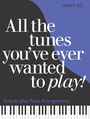 More Of All The Tunes Youve Ever Wanted To Play: Piano