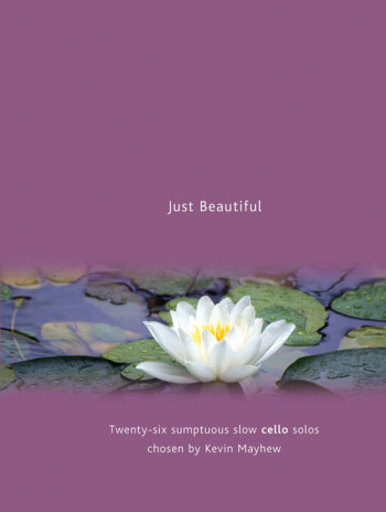 Just Beautiful: 26 Sumptuous Cello Solos: Cello & Piano (chosen By Kevin Mayhew)
