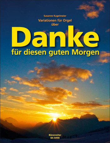 Danke fuer diesen guten Morgen.  Variations for Organ. : Organ: (Barenreiter)