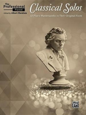 The Professional Pianist: Classical Solos: 40 Piano Masterworks In Their Original Form