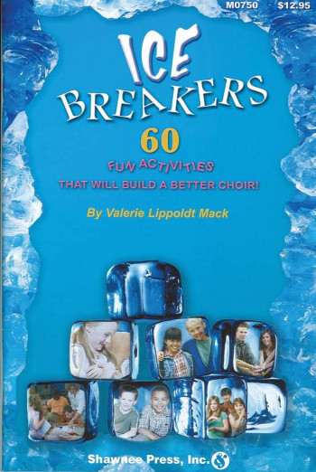 IceBreakers:  60 Fun Activities To Build A Better Choir
