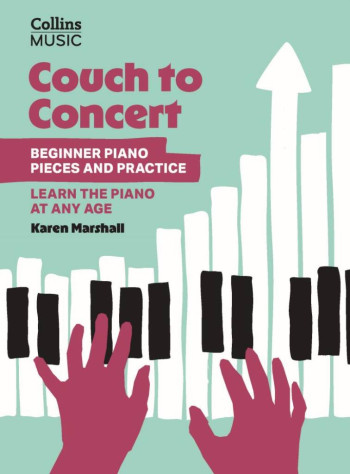 Couch To Concert: Learn The Piano At Any Age: Beginner Piano Pieces And Practice