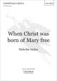 When Christ was born of Mary free: SATB & organ (OUP)