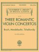 Three Romantic Violin Concertos: Bruch Mendelssohn Tchaikovsky: Violin & Piano (Schirmer)